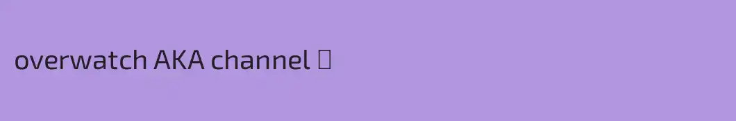 overwatch AKA channel ✓